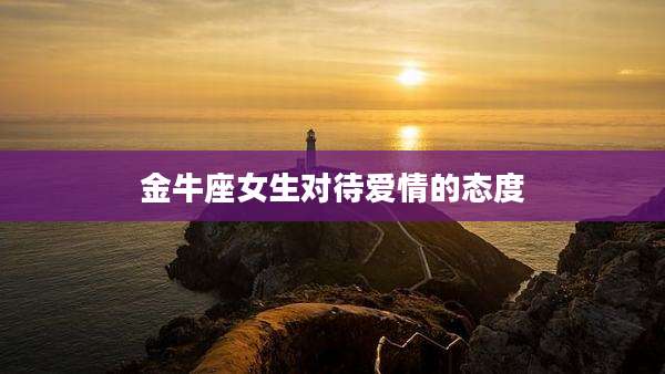 金牛座女生对待爱情的态度