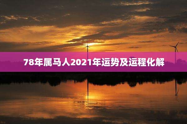78年属马人2021年运势及运程化解