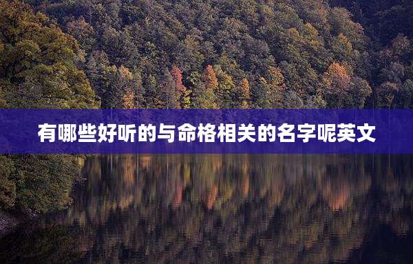 有哪些好听的与命格相关的名字呢英文