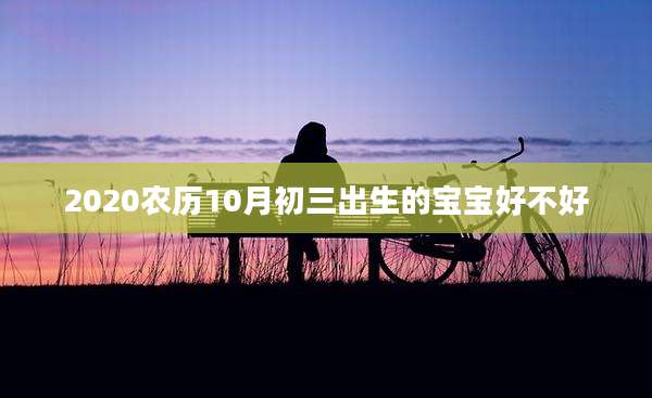 2020农历10月初三出生的宝宝好不好