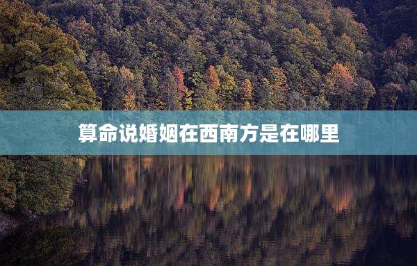 算命说婚姻在西南方是在哪里