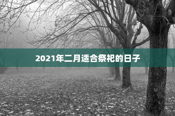 2021年二月适合祭祀的日子