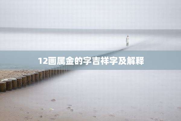 12画属金的字吉祥字及解释