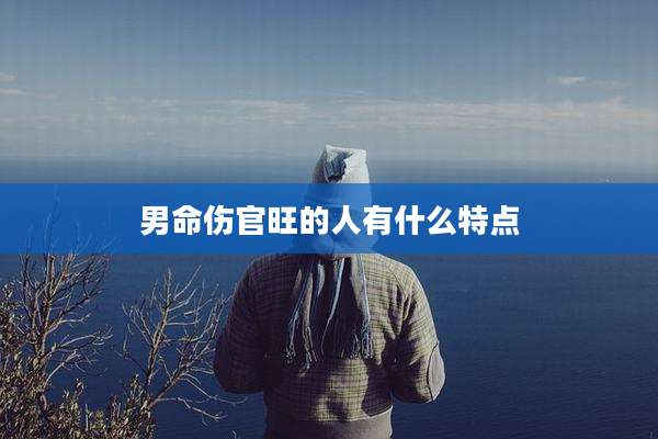 男命伤官旺的人有什么特点