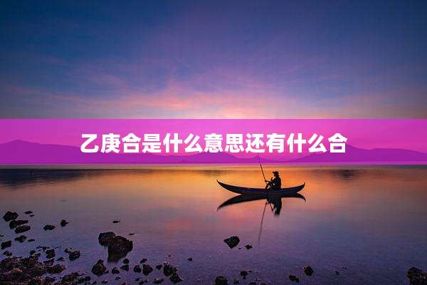 乙庚合是什么意思还有什么合