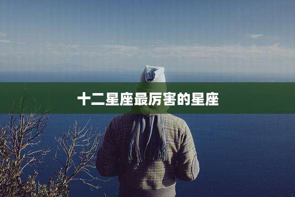 十二星座最厉害的星座