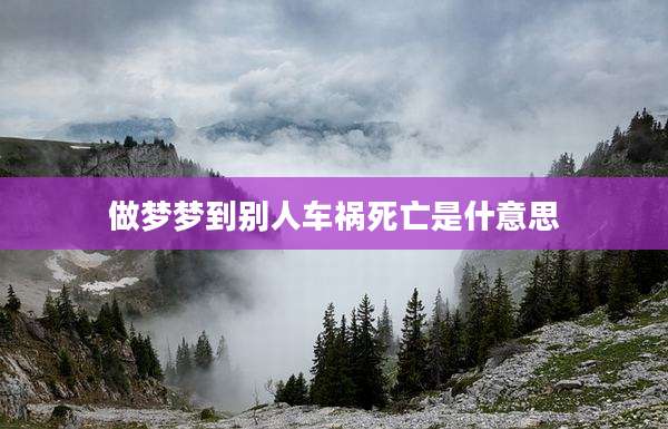 做梦梦到别人车祸死亡是什意思