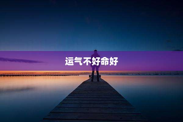 运气不好命好