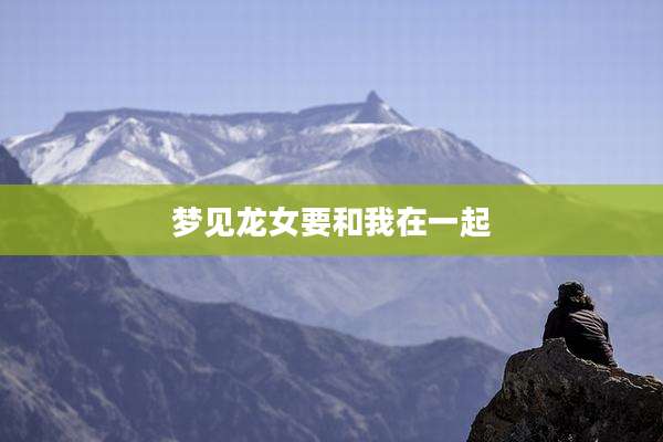 梦见龙女要和我在一起
