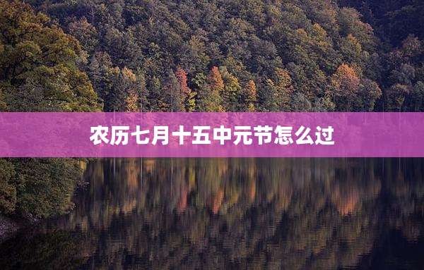 农历七月十五中元节怎么过