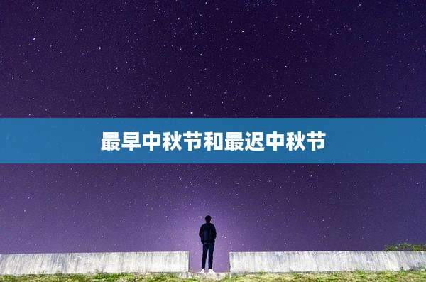 最早中秋节和最迟中秋节