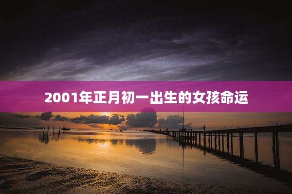 2001年正月初一出生的女孩命运