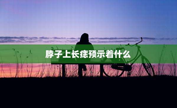 脖子上长痣预示着什么