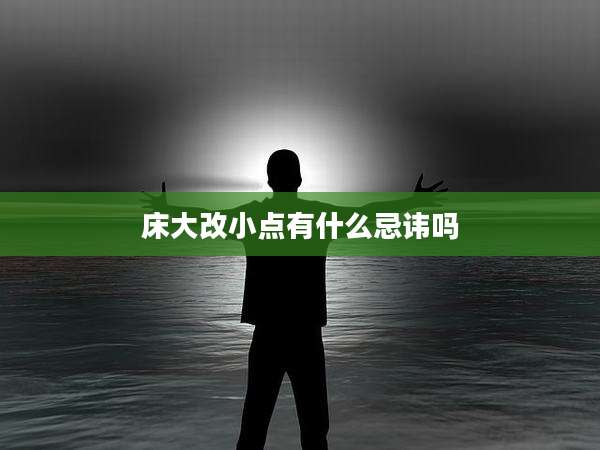 床大改小点有什么忌讳吗