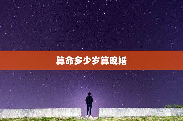 算命多少岁算晚婚
