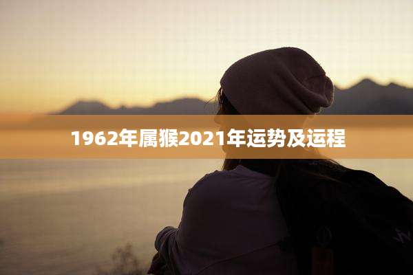 1962年属猴2021年运势及运程