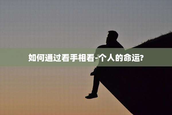 如何通过看手相看-个人的命运?