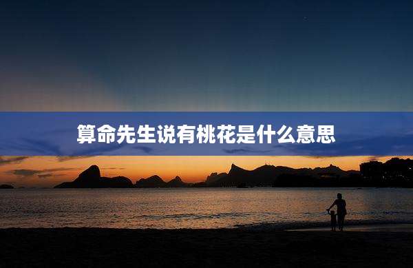算命先生说有桃花是什么意思