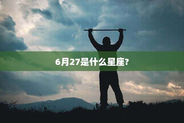 6月27是什么星座?