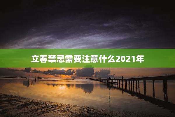 立春禁忌需要注意什么2021年
