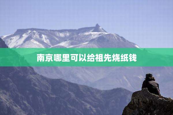 南京哪里可以给祖先烧纸钱