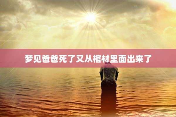 梦见爸爸死了又从棺材里面出来了