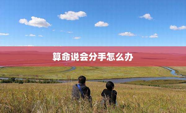 算命说会分手怎么办