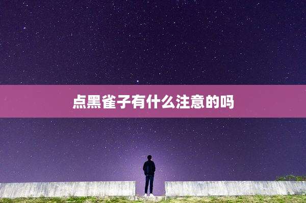 点黑雀子有什么注意的吗