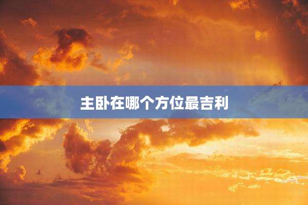 主卧在哪个方位最吉利