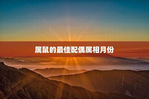 属鼠的最佳配偶属相月份