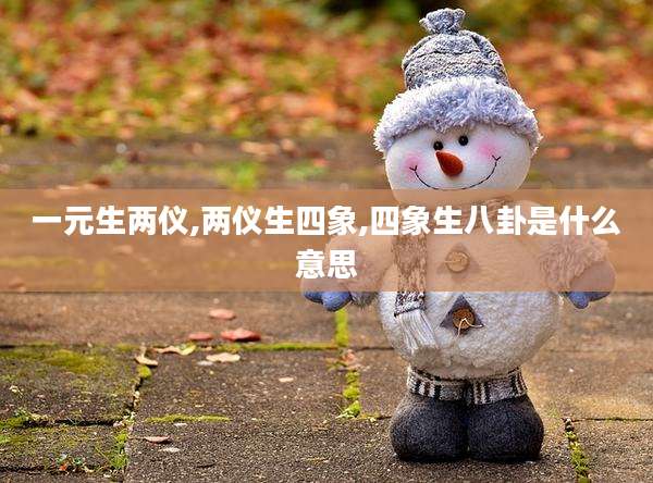 一元生两仪,两仪生四象,四象生八卦是什么意思