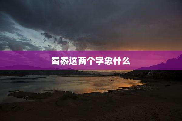 蜀黍这两个字念什么