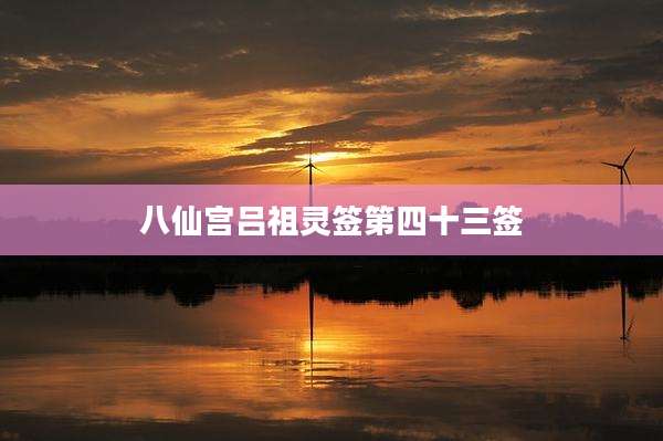 八仙宫吕祖灵签第四十三签