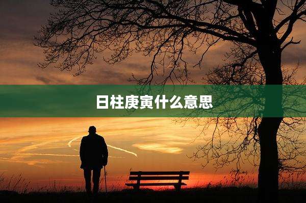 日柱庚寅什么意思