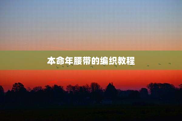 本命年腰带的编织教程