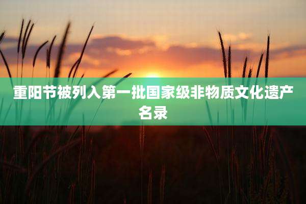 重阳节被列入第一批国家级非物质文化遗产名录