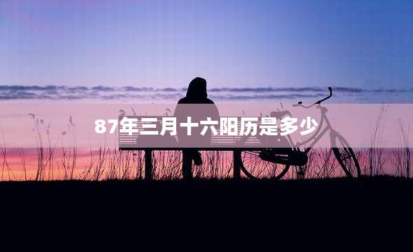 87年三月十六阳历是多少
