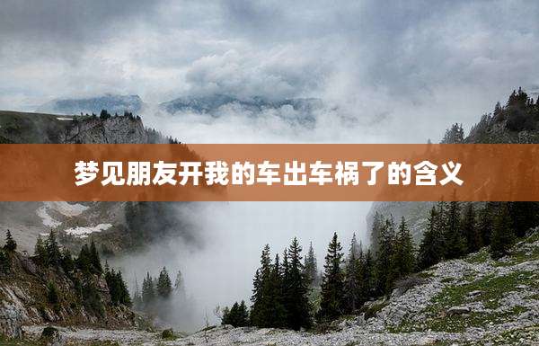梦见朋友开我的车出车祸了的含义