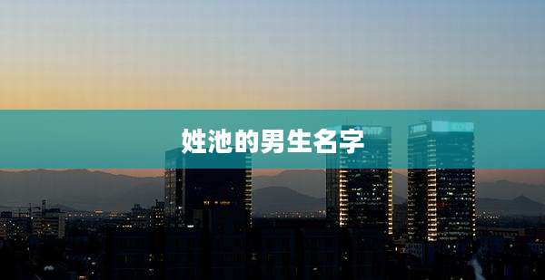 姓池的男生名字
