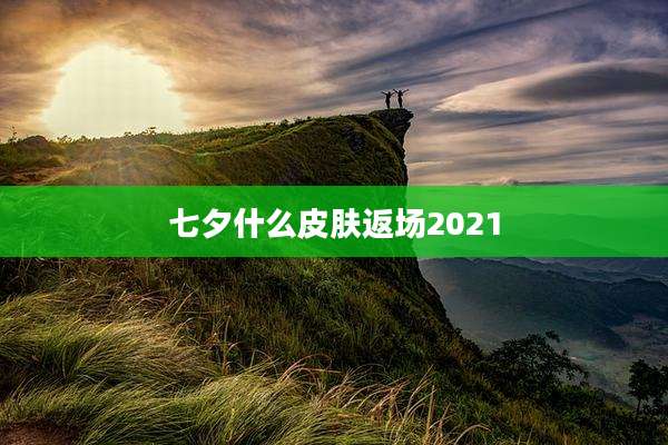 七夕什么皮肤返场2021