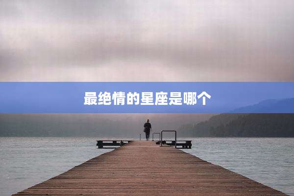 最绝情的星座是哪个