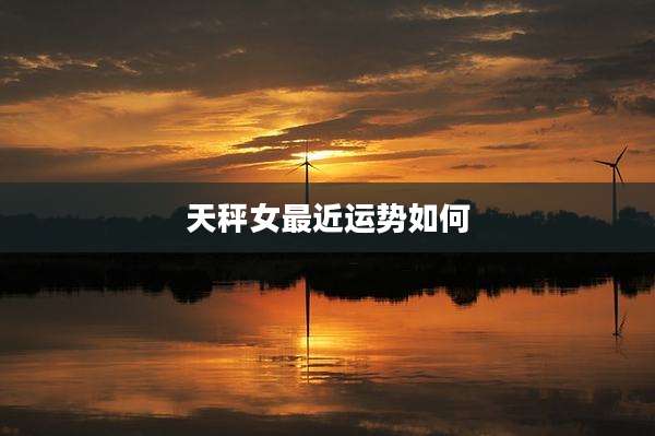 天秤女最近运势如何