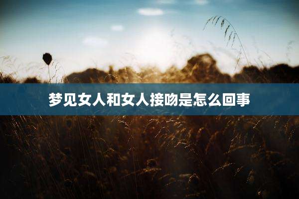 梦见女人和女人接吻是怎么回事