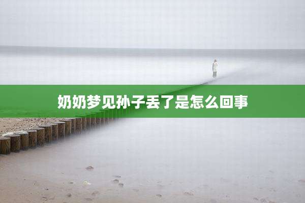 奶奶梦见孙子丢了是怎么回事