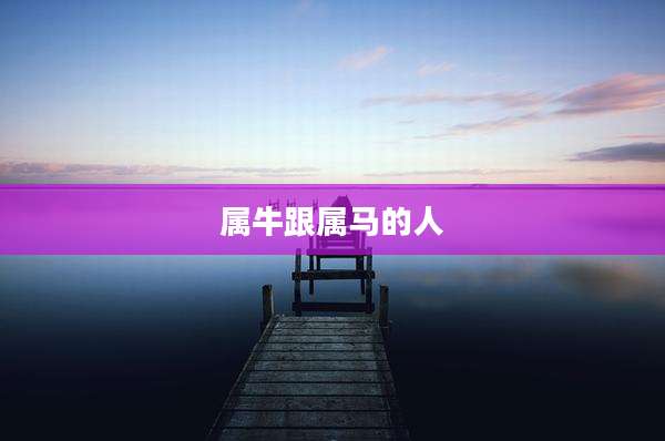 属牛跟属马的人