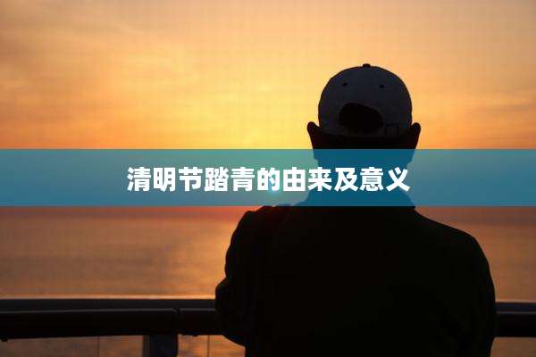 清明节踏青的由来及意义