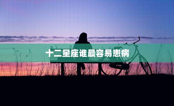 十二星座谁最容易患病