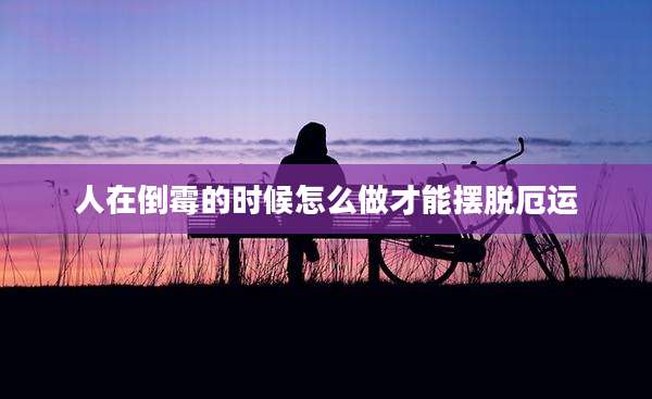 人在倒霉的时候怎么做才能摆脱厄运