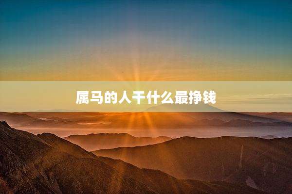 属马的人干什么最挣钱