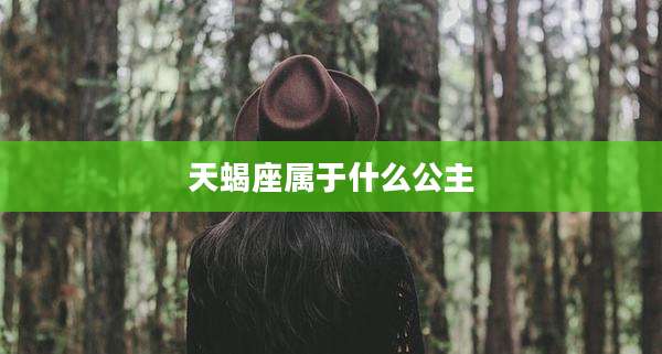 天蝎座属于什么公主